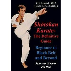 Shotokan Karate - The Definitive Guide: Beginning to Black Belt and Beyond, Paperback - John Van Weenen imagine