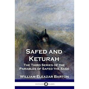 Safed and Keturah: The Third Series of the Parables of Safed the Sage, Paperback - William Eleazar Barton imagine