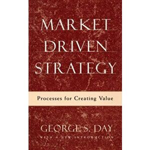 Market Driven Strategy: Processes for Creating Value, Paperback - George S. Day imagine