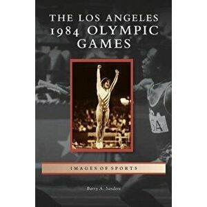 Los Angeles 1984 Olympic Games, Hardcover - Barry A. Sanders imagine