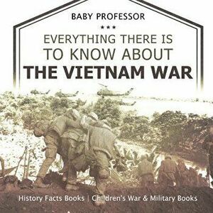 Everything There Is to Know about the Vietnam War - History Facts Books Children's War & Military Books, Paperback - Baby Professor imagine