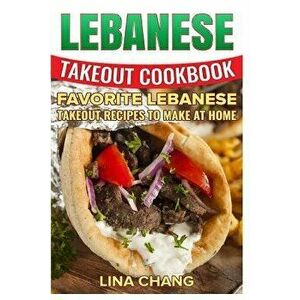 Lebanese Takeout Cookbook - Black and White Edition: Favorite Lebanese Takeout Recipes to Make at Home, Paperback - Lina Chang imagine