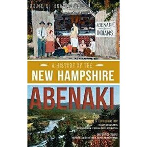 A History of the New Hampshire Abenaki, Hardcover - Bruce D. Heald imagine