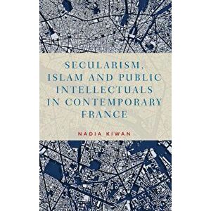 Secularism, Islam and Public Intellectuals in Contemporary France: Protestant Devotional Identities in Early Modern England, Hardcover - Nadia Kiwan imagine