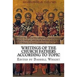 Writings of the Church Fathers According to Topic, Paperback - Darrell Wright (Ed ). imagine
