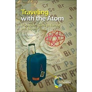 Traveling with the Atom: A Scientific Guide to Europe and Beyond, Paperback - Glen E. Rodgers imagine