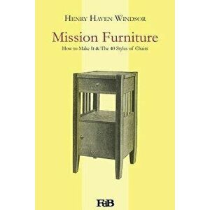 Mission Furniture: How to Make It & The 40 Styles of Chairs, Paperback - Henry Haven Windsor imagine