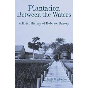 Plantation Between the Waters: A Brief History of Hobcaw Barony, Hardcover - Lee Brockington imagine