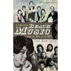 Carolina Beach Music: The Classic Years, Hardcover - Rick Simmons imagine