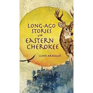 Long-Ago Stories of the Eastern Cherokee, Hardcover - Lloyd Arneach imagine