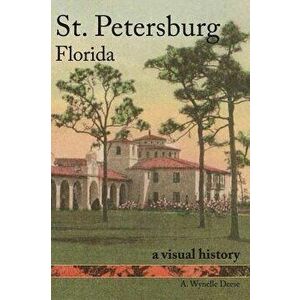 St. Petersburg, Florida: A Visual History, Hardcover - A. Wynelle Deese imagine