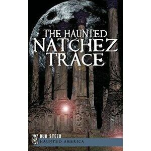 The Haunted Natchez Trace, Hardcover - Bud Steed imagine
