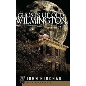 Ghosts of Old Wilmington, Hardcover - John Hirchak imagine