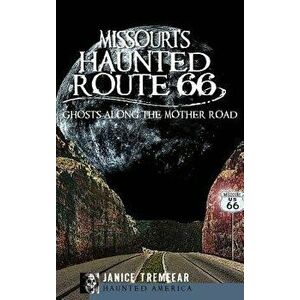 Missouri's Haunted Route 66: Ghosts Along the Mother Road, Hardcover - Janice Tremeear imagine