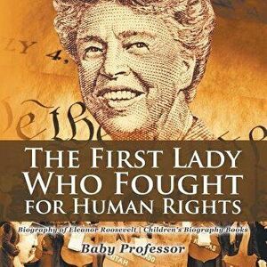 The First Lady Who Fought for Human Rights - Biography of Eleanor Roosevelt Children's Biography Books, Paperback - Baby Professor imagine