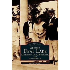 Around Deal Lake: Allenhurst, Deal, Interlaken, and Loch Arbour, Hardcover - Marie A. Sylvester imagine