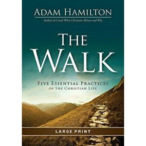 The Walk [large Print]: Five Essential Practices of the Christian Life, Paperback - Adam Hamilton imagine