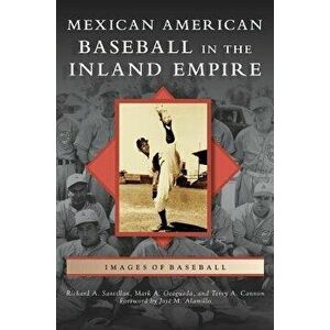 Mexican American Baseball in the Inland Empire, Hardcover - Richard A. Santillan imagine