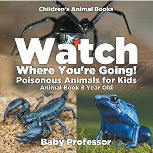 Watch Where You're Going! Poisonous Animals for Kids - Animal Book 8 Year Old Children's Animal Books, Paperback - Baby Professor imagine