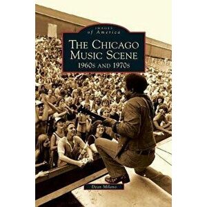 Chicago Music Scene: 1960s and 1970s, Hardcover - Dean Milano imagine