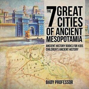 The 7 Great Cities of Ancient Mesopotamia - Ancient History Books for Kids - Children's Ancient History, Paperback - Baby Professor imagine