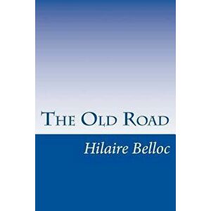 The Old Road, Paperback - Hilaire Belloc imagine