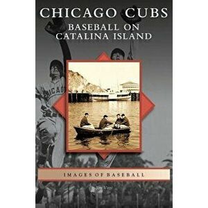 Chicago Cubs: Baseball on Catalina Island, Hardcover - Jim Vitti imagine