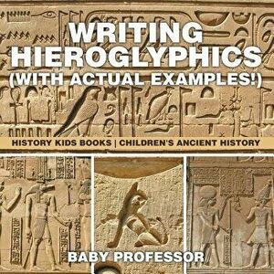 Writing Hieroglyphics (with Actual Examples!): History Kids Books - Children's Ancient History, Paperback - Baby Professor imagine
