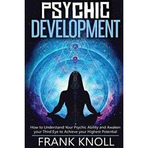 Psychic: Psychic Development: The Complete Psychic Development for Beginners: Psychic Development: How to Understand You Psychi, Paperback - Frank Kno imagine