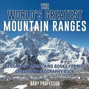The World's Greatest Mountain Ranges - Geography Mountains Books for Kids - Children's Geography Book, Paperback - Baby Professor imagine