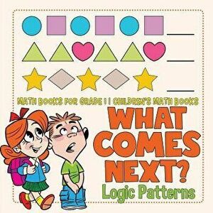 What Comes Next? Logic Patterns - Math Books for Grade 1 - Children's Math Books, Paperback - Baby Professor imagine