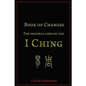 Book of Changes - The Original Core of the I Ching, Paperback - Lars Bo Christensen imagine