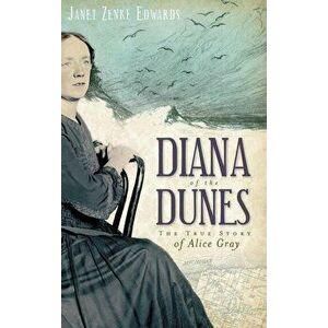 Diana of the Dunes: The True Story of Alice Gray, Hardcover - Janet Zenke Edwards imagine