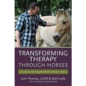 Transforming Therapy through Horses: Case Stories Teaching the EAGALA Model in Action, Paperback - Mark Lytle imagine