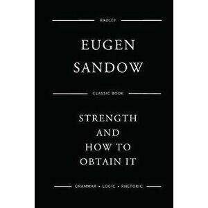 Strength And How To Obtain It, Paperback - Eugen Sandow imagine