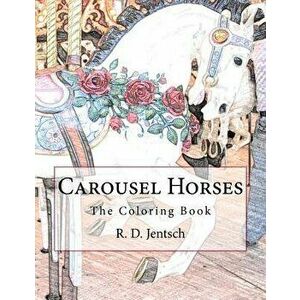 Carousel Horses: The Coloring Book, Paperback - R. D. Jentsch imagine