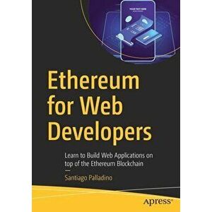 Ethereum for Web Developers: Learn to Build Web Applications on Top of the Ethereum Blockchain, Paperback - Santiago Palladino imagine