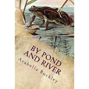 By Pond and River: Illustrated, Paperback - Arabella Buckley imagine