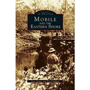 Mobile and the Eastern Shore, Hardcover - Frye Gaillard imagine