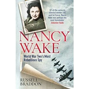 Nancy Wake: World War Two's Most Rebellious Spy, Paperback - Russell Braddon imagine
