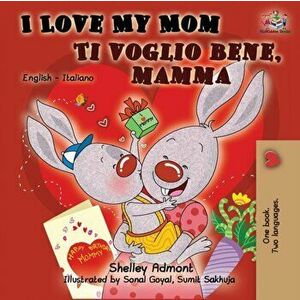 I Love My Mom Ti voglio bene, mamma: English Italian Bilingual Book, Paperback - Shelley Admont imagine