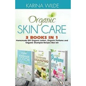 Organic Skin Care: Homemade DIY Organic Lotion, Organic Shampoo and Organic Perfume Recipes, Paperback - Karina Wilde imagine