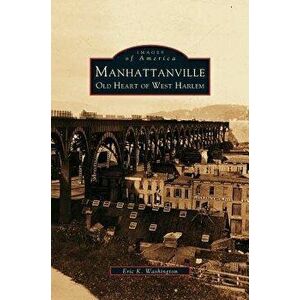 Manhattanville: Old Heart of West Harlem, Hardcover - Eric K. Washington imagine
