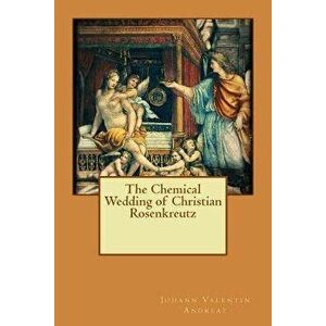 The Chemical Wedding of Christian Rosenkreutz, Paperback - Johann Valentin Andreae imagine