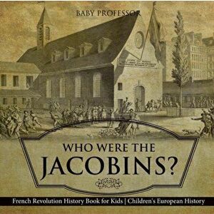 Who Were the Jacobins? French Revolution History Book for Kids Children's European History, Paperback - Baby Professor imagine