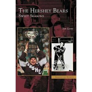 Hershey Bears: Sweet Seasons, Hardcover - Tim Leone imagine