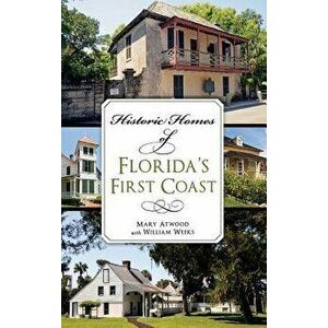 Historic Homes of Florida's First Coast, Hardcover - Mary Atwood imagine