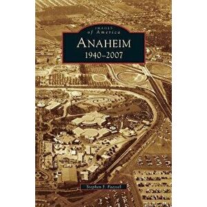 Anaheim 1940-2007, Hardcover - Stephen J. Faessel imagine