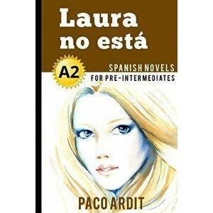 Spanish Novels: Laura no est (Spanish Novels for Pre Intermediates - A2), Paperback - Paco Ardit imagine