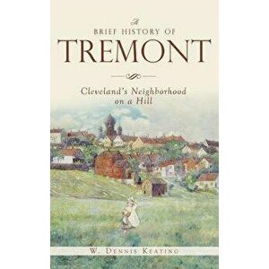 A Brief History of Tremont: Cleveland's Neighborhood on a Hill, Hardcover - W. Dennis Keating imagine